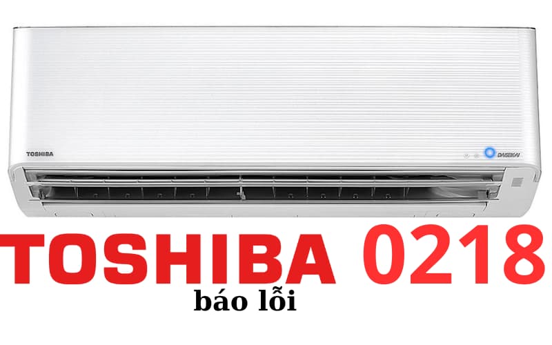 Lỗi 0218 điều hòa Toshiba là lỗi cảm biến TE, ngắt mạch hoặc mạch cảm biến TS hoặc TE mở