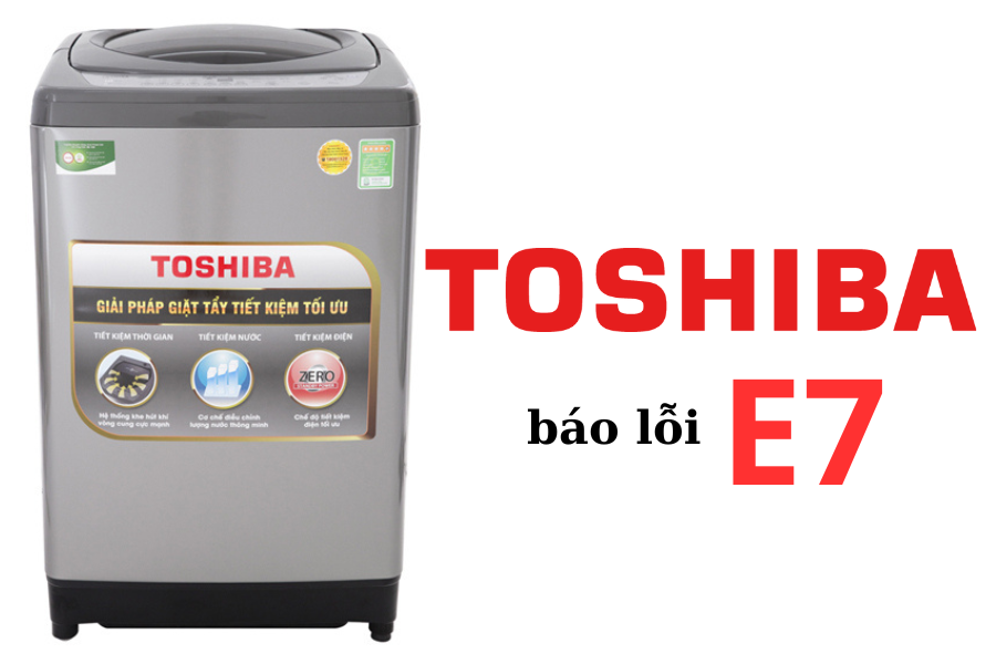 loi-e7-may-giat-toshiba-la-gi-cach-xu-ly-may-giat-toshiba-bao-loi-e7