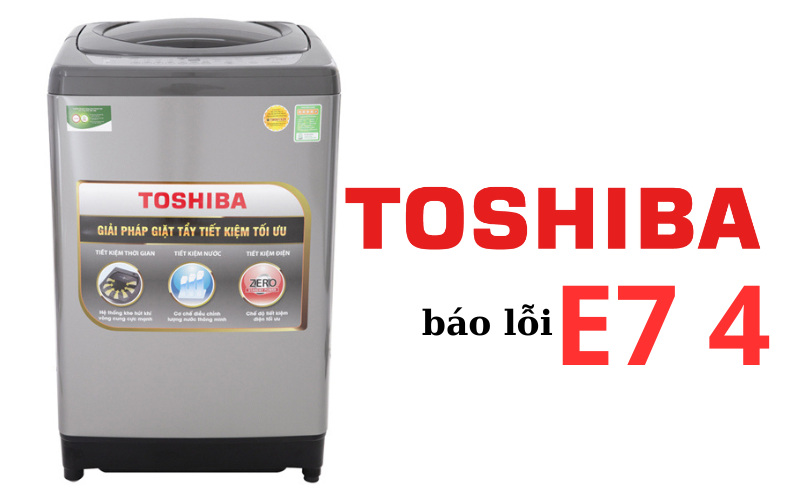 may-giat-toshiba-bao-loi-e7-4-la-gi-cach-xu-ly-loi-e74-may-giat-toshiba