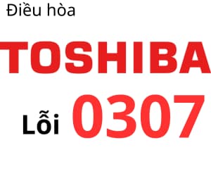 Lỗi 0307 máy lạnh Toshiba