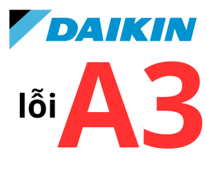 Lỗi A3 điều hòa Đaikin là gì? Cách xử lý điều hoà đaikin báo lỗi A3