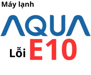 Lỗi E10 máy lạnh AQUA