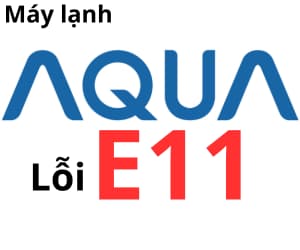 Lỗi E11 máy lạnh AQUA