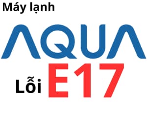 Lỗi E17 máy lạnh AQUA