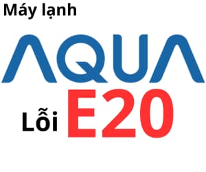 Lỗi E20 máy lạnh AQUA