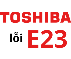 Lỗi E23 máy giặt Toshiba là gì? Cách xử lý máy giặt toshiba báo lỗi e2 3