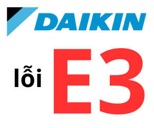 Lỗi E3 điều hòa Đaikin phải làm sao? Cách xử lý khi gặp lỗi E3 điều hòa Đaikin?