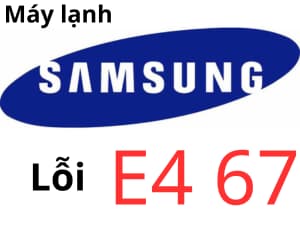 Lỗi E4 67 máy lạnh Samsung