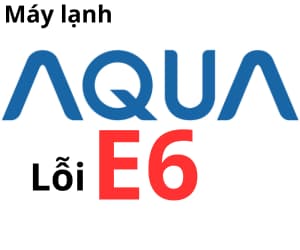 Lỗi E6 máy lạnh AQUA