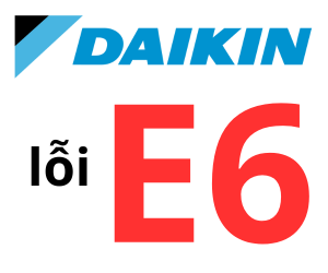 Lỗi E6 điều hòa Đaikin là gì? Cách xử lý điều hoà đaikin báo lỗi e6 ?