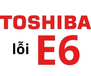 Lỗi E6 máy giặt Toshiba là gì? Cách xử lý máy giặt Toshiba báo lỗi E6