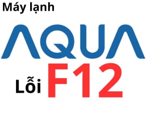 Lỗi F12 máy lạnh AQUA