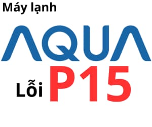 Lỗi P15 máy lạnh AQUA