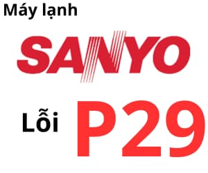 Lỗi P29 máy lạnh Sanyo